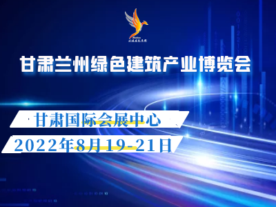2022 甘肃（兰州） 绿色建筑产业博览会