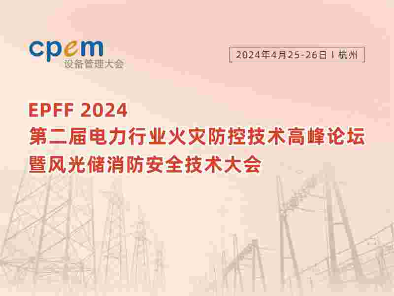 EPFF2024第二届电力行业火灾防控技术高峰论坛暨风光储消防安全技术大会