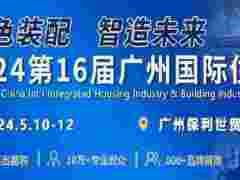 2024第十六届中国（广州）国际集成住宅产业博览会暨建筑工业化产品与设备展 （简称：2024广州住博会） The 16th China Int'l Integrated Housing In