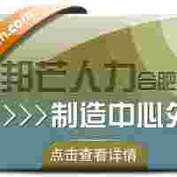 合肥制造中心外包找邦芒 帮企业轻松制胜市场